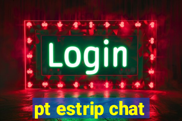 pt estrip chat